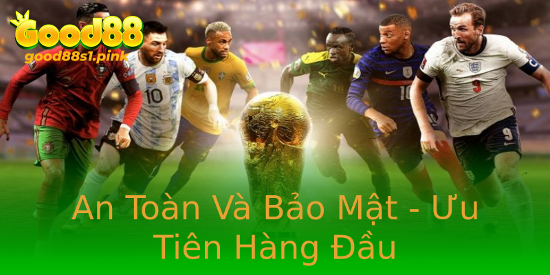 An Toàn Và Bảo Mật - Ưu Tiên Hàng Đầu An Toàn Và Bảo Mật - Ưu Tiên Hàng Đầu