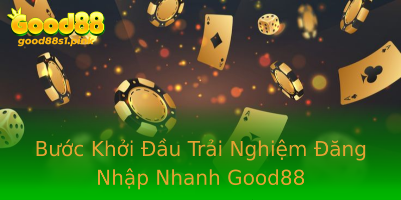 Bước Khởi Đầu Trải Nghiệm Đăng Nhập Nhanh Good88 Bước Khởi Đầu Trải Nghiệm Đăng Nhập Nhanh Good88