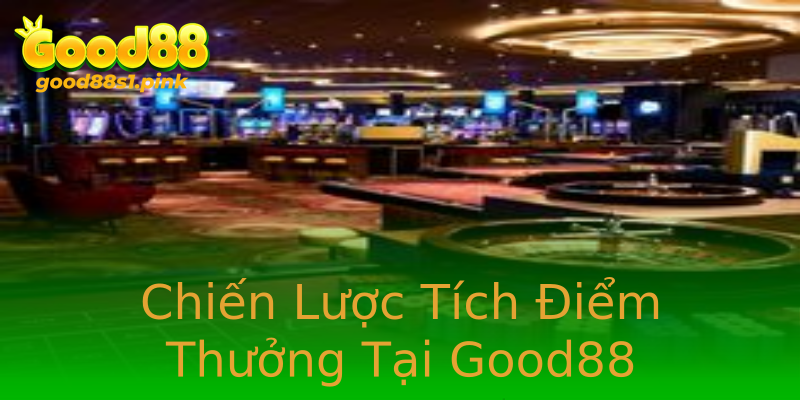 Chiến Lược Tích Điểm Thưởng Tại Good88 Chiến Lược Tích Điểm Thưởng Tại Good88