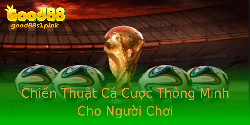 Chiến Thuật Cá Cược Thông Minh Cho Người Chơi Chiến Thuật Cá Cược Thông Minh Cho Người Chơi