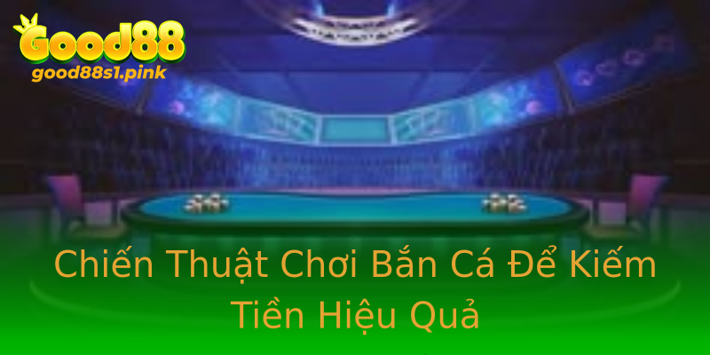 Chiến Thuật Chơi Bắn Cá Để Kiếm Tiền Hiệu Quả Chiến Thuật Chơi Bắn Cá Để Kiếm Tiền Hiệu Quả
