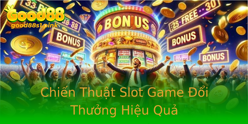 Chiến Thuật Slot Game Đổi Thưởng Hiệu Quả Chiến Thuật Slot Game Đổi Thưởng Hiệu Quả