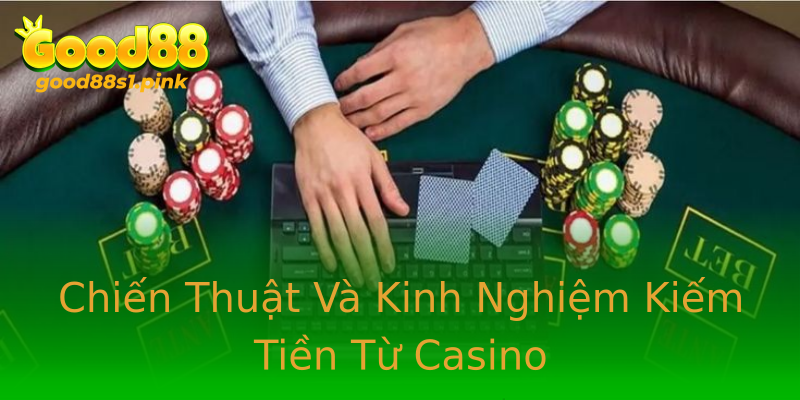 Chiến Thuật Và Kinh Nghiệm Kiếm Tiền Từ Casino Chiến Thuật Và Kinh Nghiệm Kiếm Tiền Từ Casino