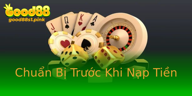 Chuẩn Bị Trước Khi Nạp Tiền Chuẩn Bị Trước Khi Nạp Tiền