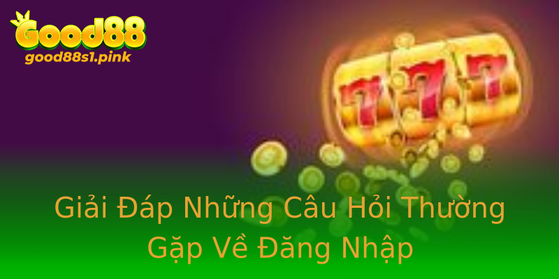 Giải Đáp Những Câu Hỏi Thường Gặp Về Đăng Nhập Giải Đáp Những Câu Hỏi Thường Gặp Về Đăng Nhập