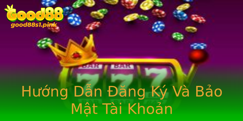 Hướng Dẫn Đăng Ký Và Bảo Mật Tài Khoản Hướng Dẫn Đăng Ký Và Bảo Mật Tài Khoản