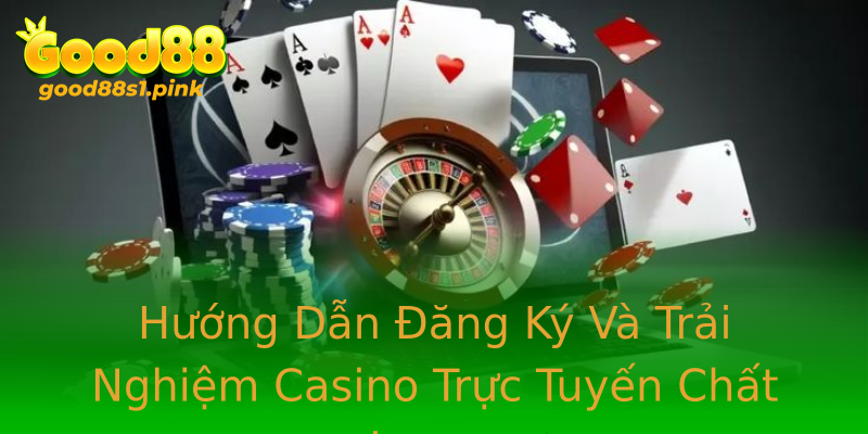 Hướng Dẫn Đăng Ký Và Trải Nghiệm Casino Trực Tuyến Chất Lượng