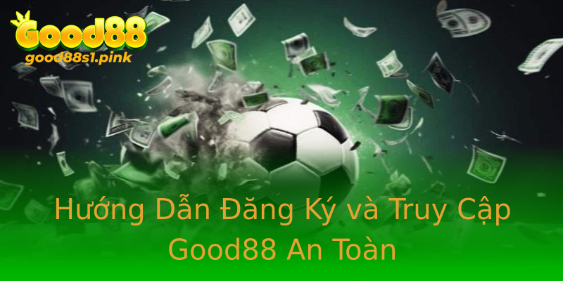 Hướng Dẫn Đăng Ký và Truy Cập Good88 An Toàn Hướng Dẫn Đăng Ký và Truy Cập Good88 An Toàn