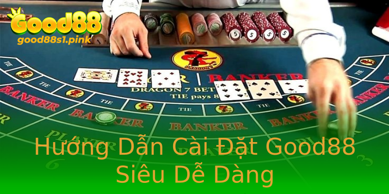Hướng Dẫn Cài Đặt Good88 Siêu Dễ Dàng Hướng Dẫn Cài Đặt Good88 Siêu Dễ Dàng