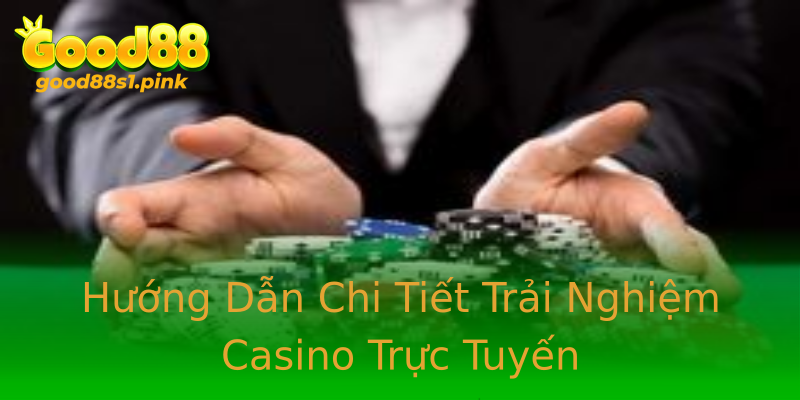 Hướng Dẫn Chi Tiết Trải Nghiệm Casino Trực Tuyến Hướng Dẫn Chi Tiết Trải Nghiệm Casino Trực Tuyến
