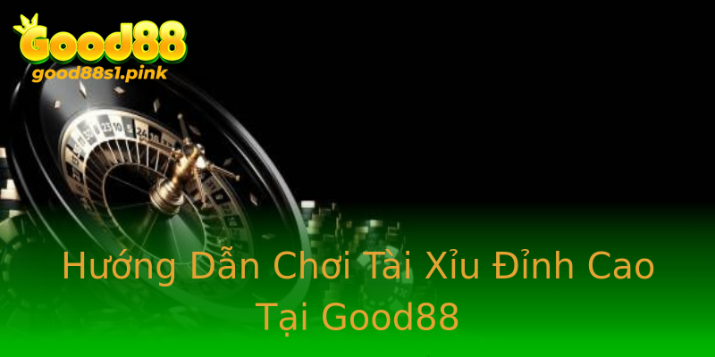 Hướng Dẫn Chơi Tài Xỉu Đỉnh Cao Tại Good88 Hướng Dẫn Chơi Tài Xỉu Đỉnh Cao Tại Good88