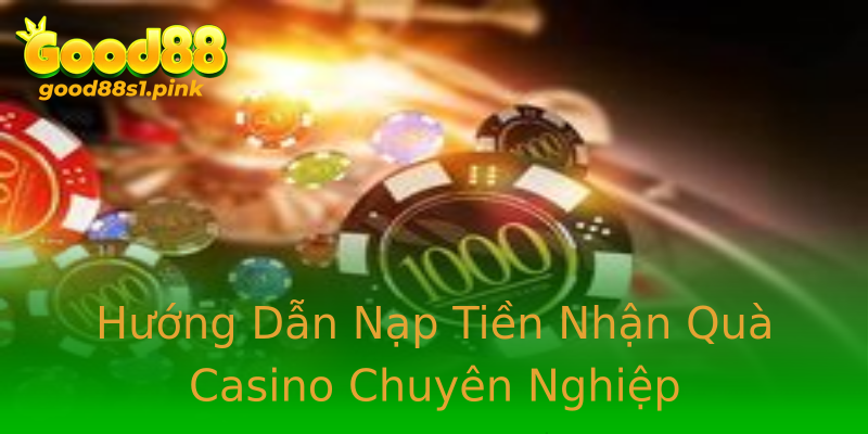 Hướng Dẫn Nạp Tiền Nhận Quà Casino Chuyên Nghiệp Hướng Dẫn Nạp Tiền Nhận Quà Casino Chuyên Nghiệp