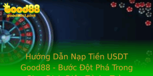 Huong Dan Nap Tien Usdt Good88 Buoc Ot Pha Trong Giao Dich Ien Tu An Toan