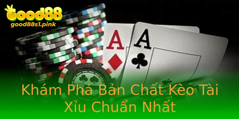 Khám Phá Bản Chất Kèo Tài Xỉu Chuẩn Nhất Khám Phá Bản Chất Kèo Tài Xỉu Chuẩn Nhất