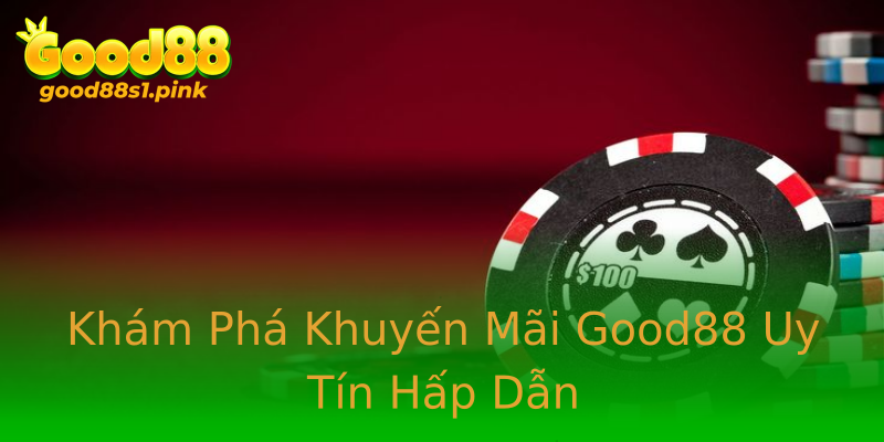 Khám Phá Khuyến Mãi Good88 Uy Tín Hấp Dẫn Khám Phá Khuyến Mãi Good88 Uy Tín Hấp Dẫn