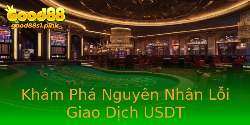 Khám Phá Nguyên Nhân Lỗi Giao Dịch USDT Khám Phá Nguyên Nhân Lỗi Giao Dịch USDT