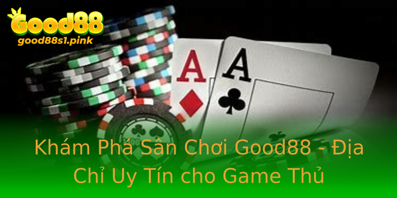 Khám Phá Sân Chơi Good88 - Địa Chỉ Uy Tín cho Game Thủ Khám Phá Sân Chơi Good88 - Địa Chỉ Uy Tín cho Game Thủ