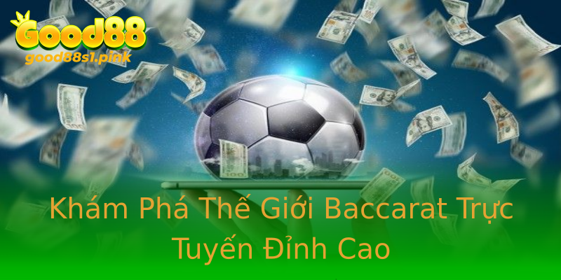 Khám Phá Thế Giới Baccarat Trực Tuyến Đỉnh Cao Khám Phá Thế Giới Baccarat Trực Tuyến Đỉnh Cao