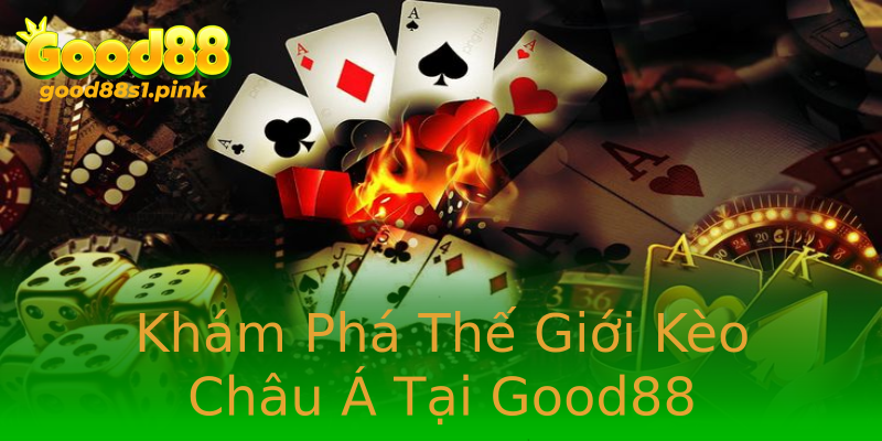 Khám Phá Thế Giới Kèo Châu Á Tại Good88 Khám Phá Thế Giới Kèo Châu Á Tại Good88