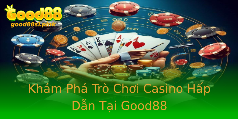 Khám Phá Trò Chơi Casino Hấp Dẫn Tại Good88 Khám Phá Trò Chơi Casino Hấp Dẫn Tại Good88