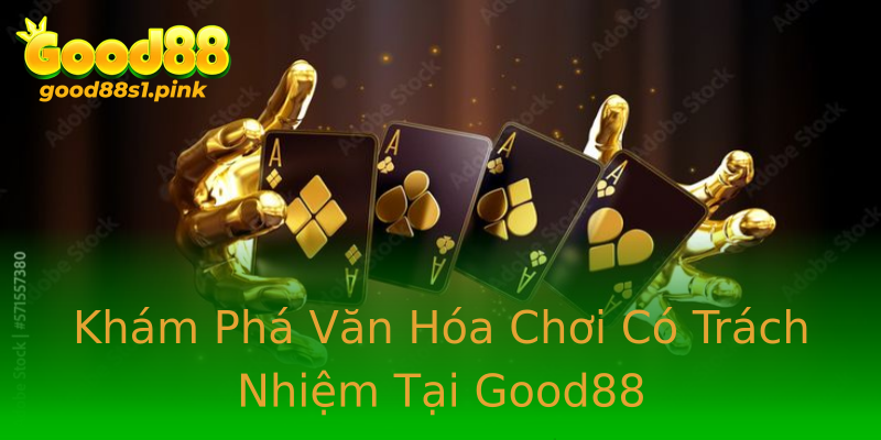Khám Phá Văn Hóa Chơi Có Trách Nhiệm Tại Good88 Khám Phá Văn Hóa Chơi Có Trách Nhiệm Tại Good88