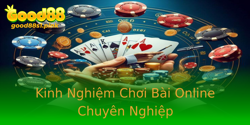 Kinh Nghiệm Chơi Bài Online Chuyên Nghiệp Kinh Nghiệm Chơi Bài Online Chuyên Nghiệp