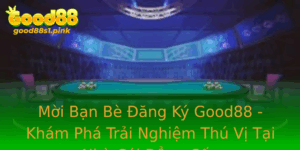 Moi Ban Be Ang Ky Good88 Kham Pha Trai Nghiem Thu Vi Tai Nha Cai Ang Cap