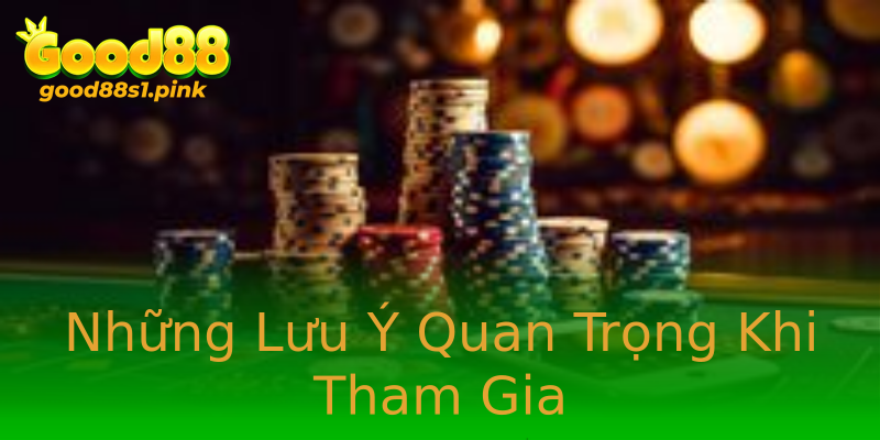 Những Lưu Ý Quan Trọng Khi Tham Gia Những Lưu Ý Quan Trọng Khi Tham Gia