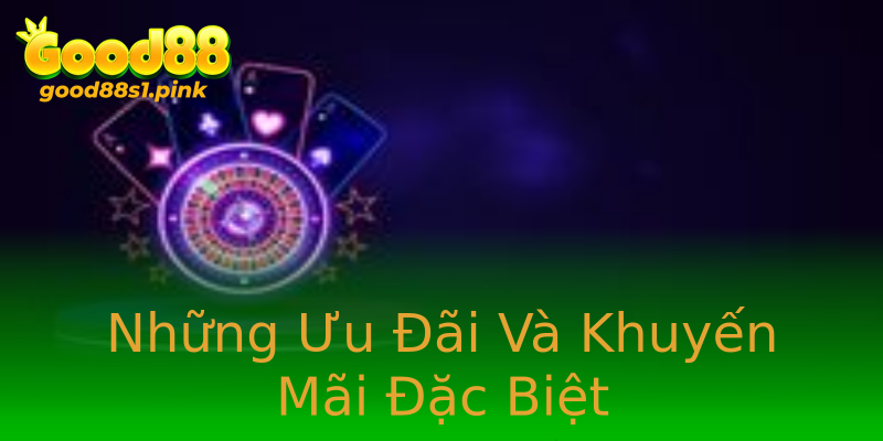 Những Ưu Đãi Và Khuyến Mãi Đặc Biệt Những Ưu Đãi Và Khuyến Mãi Đặc Biệt