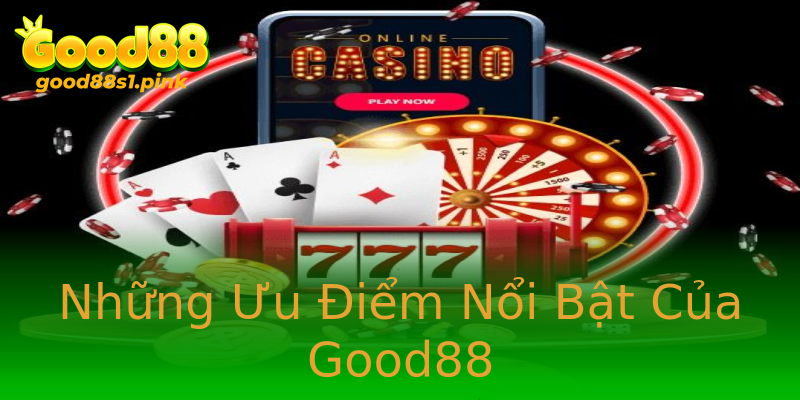 Những Ưu Điểm Nổi Bật Của Good88 Những Ưu Điểm Nổi Bật Của Good88