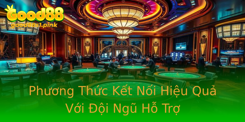 Phương Thức Kết Nối Hiệu Quả Với Đội Ngũ Hỗ Trợ Phương Thức Kết Nối Hiệu Quả Với Đội Ngũ Hỗ Trợ
