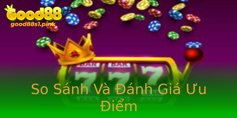 So Sánh Và Đánh Giá Ưu Điểm So Sánh Và Đánh Giá Ưu Điểm