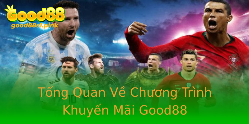 Tổng Quan Về Chương Trình Khuyến Mãi Good88 Tổng Quan Về Chương Trình Khuyến Mãi Good88