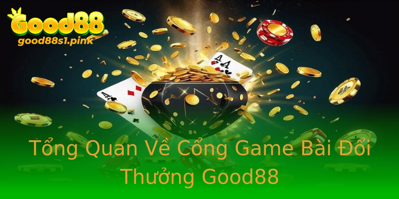 Tổng Quan Về Cổng Game Bài Đổi Thưởng Good88 Tổng Quan Về Cổng Game Bài Đổi Thưởng Good88