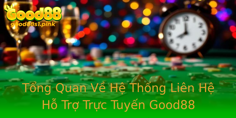 Tổng Quan Về Hệ Thống Liên Hệ Hỗ Trợ Trực Tuyến Good88 Tổng Quan Về Hệ Thống Liên Hệ Hỗ Trợ Trực Tuyến Good88