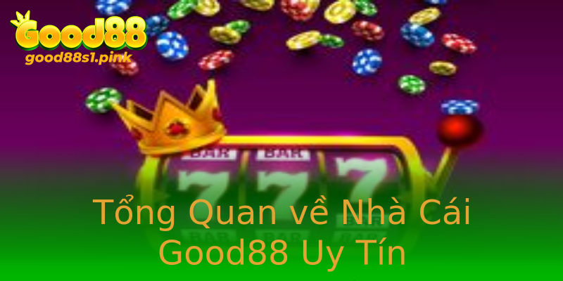 Tổng Quan về Nhà Cái Good88 Uy Tín Tổng Quan về Nhà Cái Good88 Uy Tín