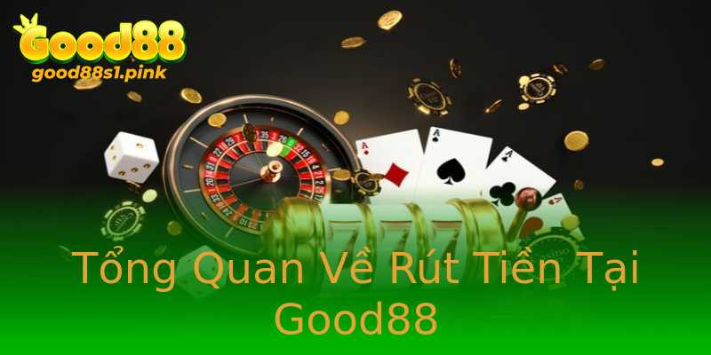 Tổng Quan Về Rút Tiền Tại Good88 Tổng Quan Về Rút Tiền Tại Good88