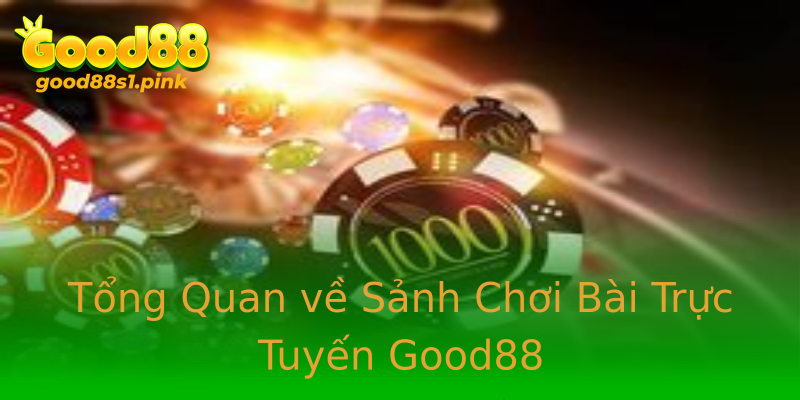 Tổng Quan về Sảnh Chơi Bài Trực Tuyến Good88 Tổng Quan về Sảnh Chơi Bài Trực Tuyến Good88