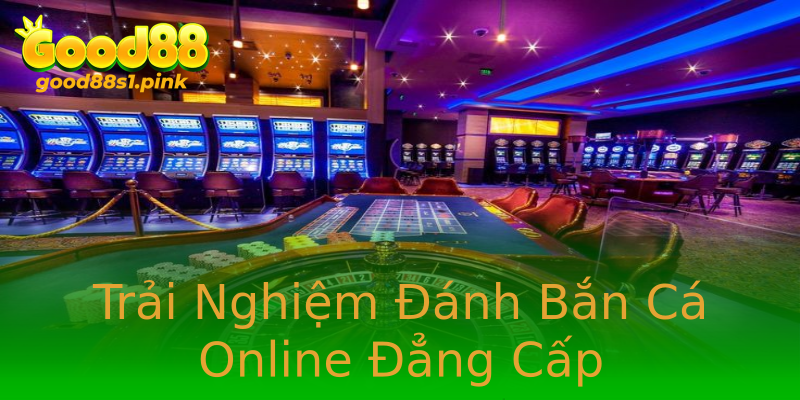 Trải Nghiệm Đánh Bắn Cá Online Đẳng Cấp Trải Nghiệm Đánh Bắn Cá Online Đẳng Cấp