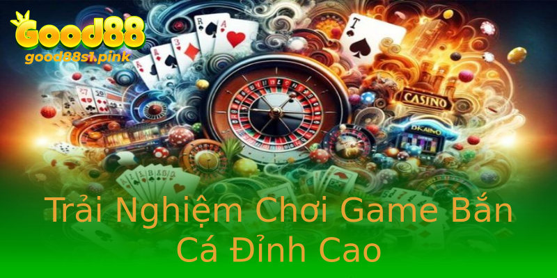 Trải Nghiệm Chơi Game Bắn Cá Đỉnh Cao Trải Nghiệm Chơi Game Bắn Cá Đỉnh Cao