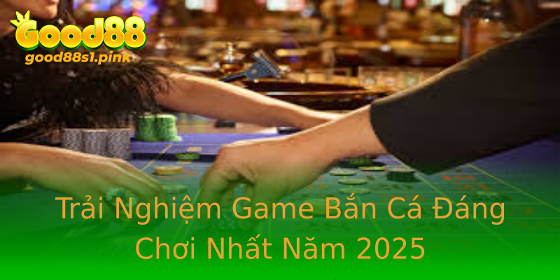 Trải Nghiệm Game Bắn Cá Đáng Chơi Nhất Năm 2025 Trải Nghiệm Game Bắn Cá Đáng Chơi Nhất Năm 2025